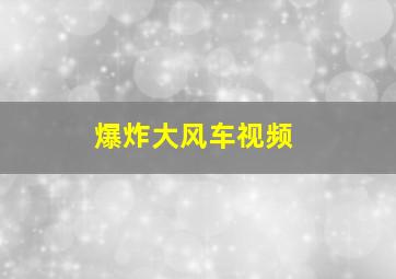 爆炸大风车视频