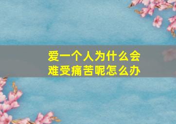 爱一个人为什么会难受痛苦呢怎么办