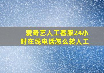 爱奇艺人工客服24小时在线电话怎么转人工