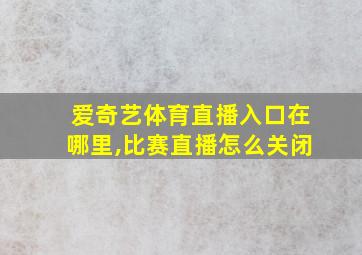 爱奇艺体育直播入口在哪里,比赛直播怎么关闭