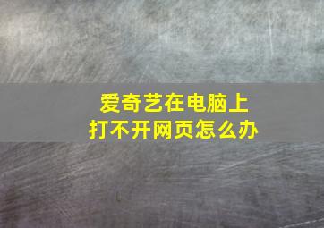 爱奇艺在电脑上打不开网页怎么办