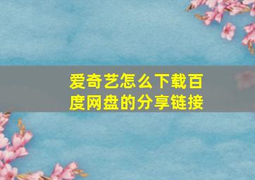 爱奇艺怎么下载百度网盘的分享链接