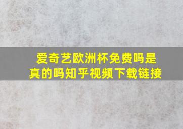 爱奇艺欧洲杯免费吗是真的吗知乎视频下载链接