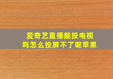 爱奇艺直播能投电视吗怎么投屏不了呢苹果