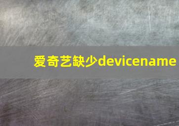 爱奇艺缺少devicename