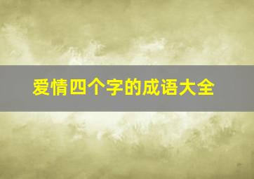 爱情四个字的成语大全