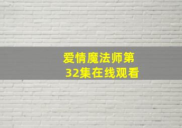 爱情魔法师第32集在线观看