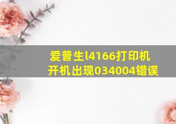 爱普生l4166打印机开机出现034004错误