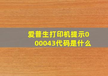 爱普生打印机提示000043代码是什么