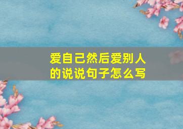 爱自己然后爱别人的说说句子怎么写