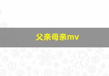 父亲母亲mv