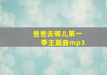 爸爸去哪儿第一季主题曲mp3