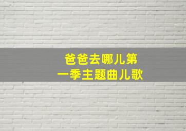 爸爸去哪儿第一季主题曲儿歌