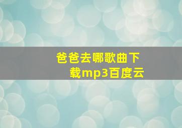 爸爸去哪歌曲下载mp3百度云