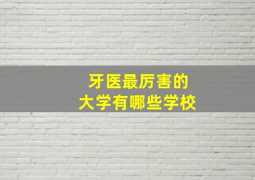 牙医最厉害的大学有哪些学校