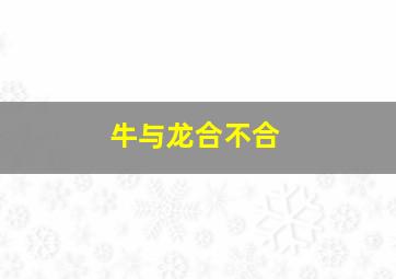 牛与龙合不合