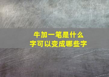 牛加一笔是什么字可以变成哪些字