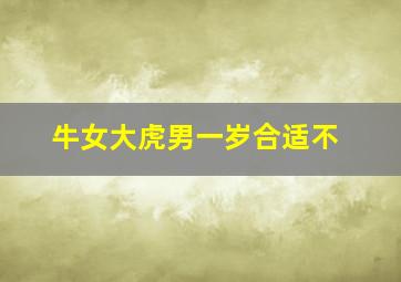 牛女大虎男一岁合适不