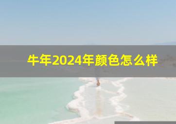 牛年2024年颜色怎么样