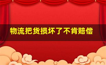 物流把货损坏了不肯赔偿