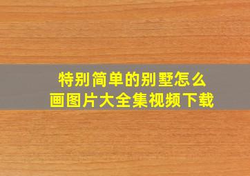 特别简单的别墅怎么画图片大全集视频下载