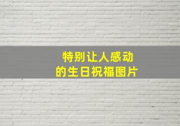 特别让人感动的生日祝福图片