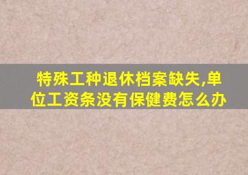 特殊工种退休档案缺失,单位工资条没有保健费怎么办