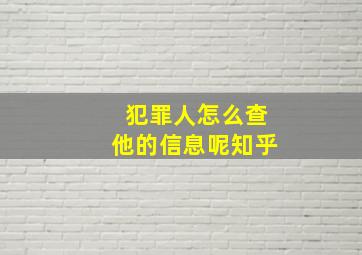 犯罪人怎么查他的信息呢知乎