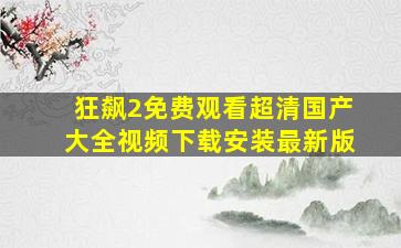 狂飙2免费观看超清国产大全视频下载安装最新版