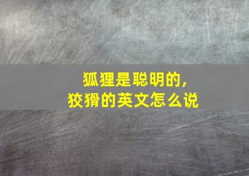 狐狸是聪明的,狡猾的英文怎么说