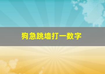 狗急跳墙打一数字