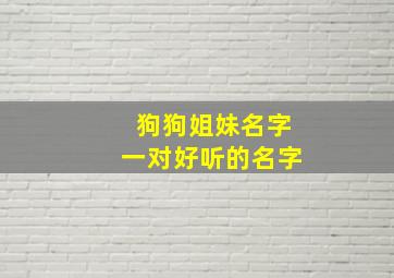 狗狗姐妹名字一对好听的名字