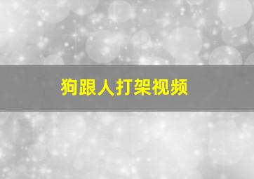 狗跟人打架视频