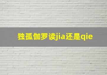 独孤伽罗读jia还是qie