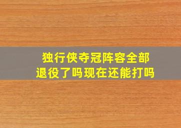 独行侠夺冠阵容全部退役了吗现在还能打吗