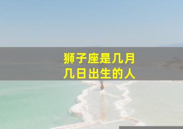 狮子座是几月几日出生的人