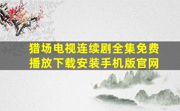 猎场电视连续剧全集免费播放下载安装手机版官网