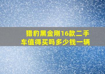 猎豹黑金刚16款二手车值得买吗多少钱一辆