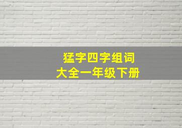 猛字四字组词大全一年级下册