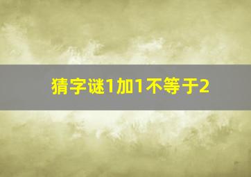 猜字谜1加1不等于2