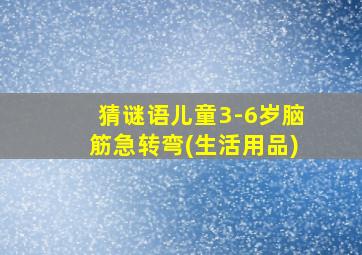 猜谜语儿童3-6岁脑筋急转弯(生活用品)