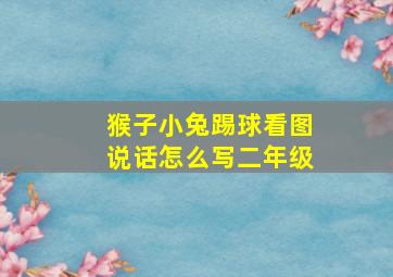 猴子小兔踢球看图说话怎么写二年级