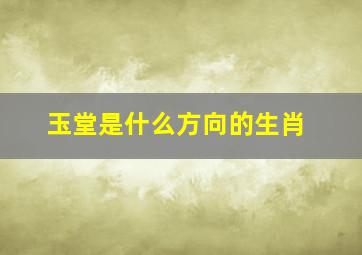 玉堂是什么方向的生肖