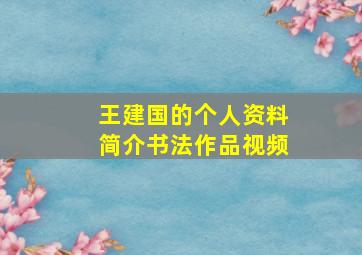 王建国的个人资料简介书法作品视频