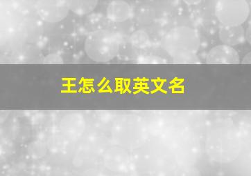 王怎么取英文名