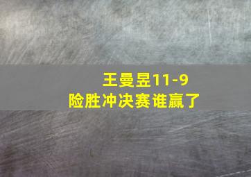 王曼昱11-9险胜冲决赛谁赢了