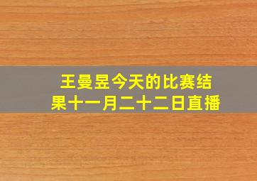 王曼昱今天的比赛结果十一月二十二日直播