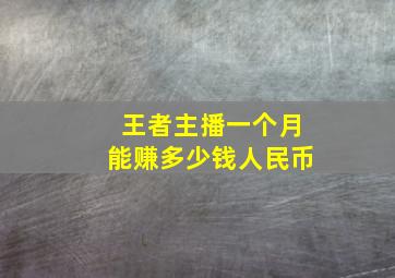 王者主播一个月能赚多少钱人民币