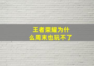 王者荣耀为什么周末也玩不了