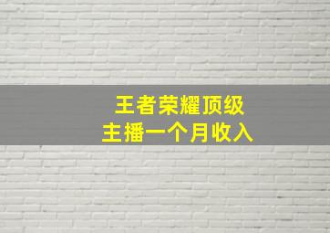 王者荣耀顶级主播一个月收入